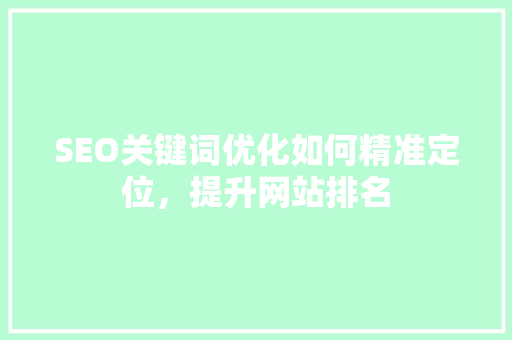 SEO关键词优化如何精准定位，提升网站排名