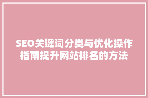 SEO关键词分类与优化操作指南提升网站排名的方法