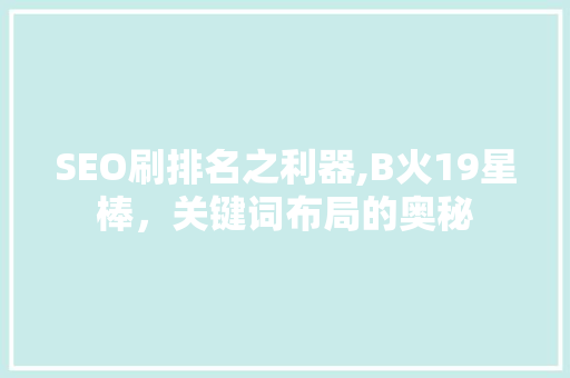 SEO刷排名之利器,B火19星棒，关键词布局的奥秘  第1张