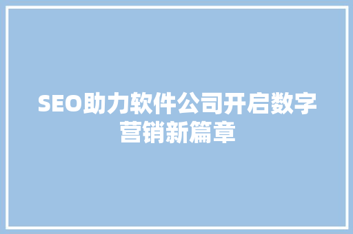 SEO助力软件公司开启数字营销新篇章