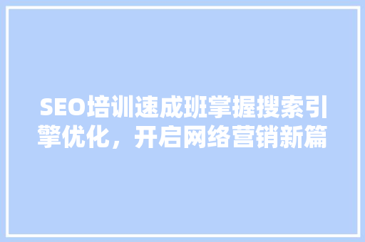 SEO培训速成班掌握搜索引擎优化，开启网络营销新篇章