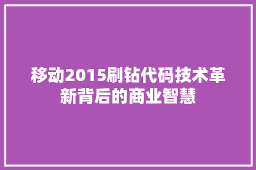 移动2015刷钻代码技术革新背后的商业智慧