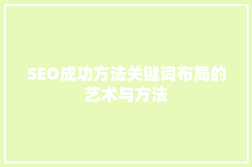 SEO成功方法关键词布局的艺术与方法
