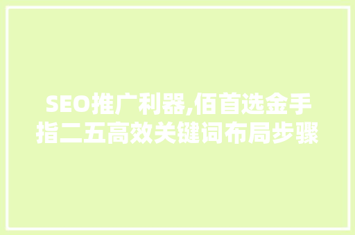 SEO推广利器,佰首选金手指二五高效关键词布局步骤