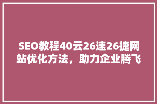 SEO教程40云26速26捷网站优化方法，助力企业腾飞