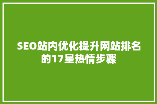 SEO站内优化提升网站排名的17星热情步骤