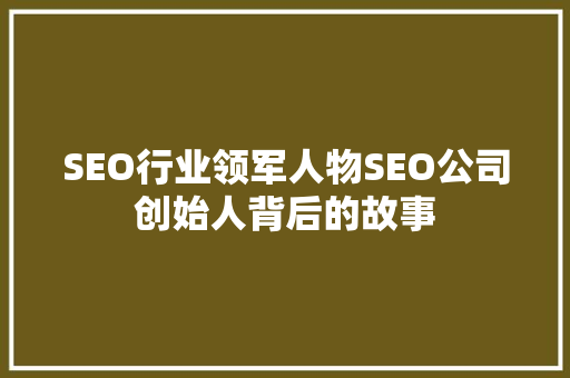 SEO行业领军人物SEO公司创始人背后的故事  第1张