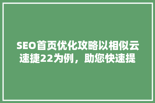 SEO首页优化攻略以相似云速捷22为例，助您快速提升网站排名