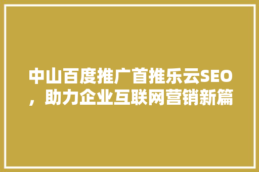 中山百度推广首推乐云SEO，助力企业互联网营销新篇章