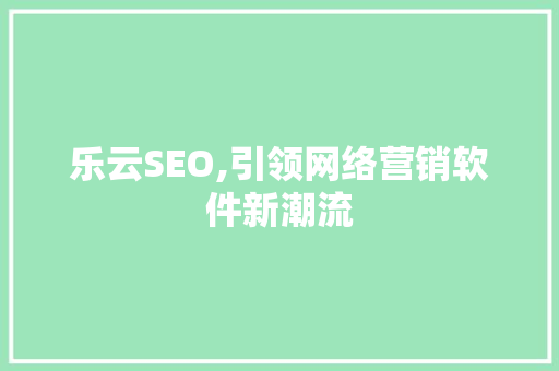 乐云SEO,引领网络营销软件新潮流