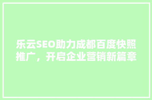 乐云SEO助力成都百度快照推广，开启企业营销新篇章