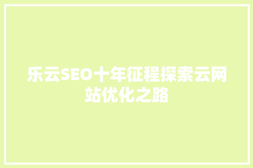 乐云SEO十年征程探索云网站优化之路