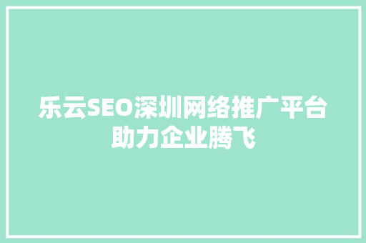 乐云SEO深圳网络推广平台助力企业腾飞