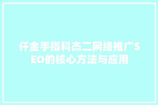 仟金手指科杰二网络推广SEO的核心方法与应用