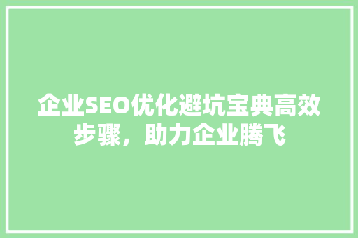 企业SEO优化避坑宝典高效步骤，助力企业腾飞