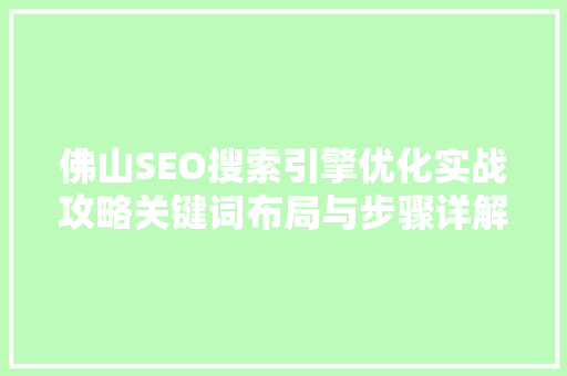 佛山SEO搜索引擎优化实战攻略关键词布局与步骤详解