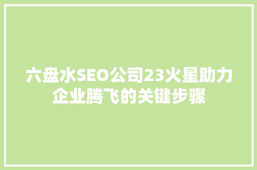六盘水SEO公司23火星助力企业腾飞的关键步骤