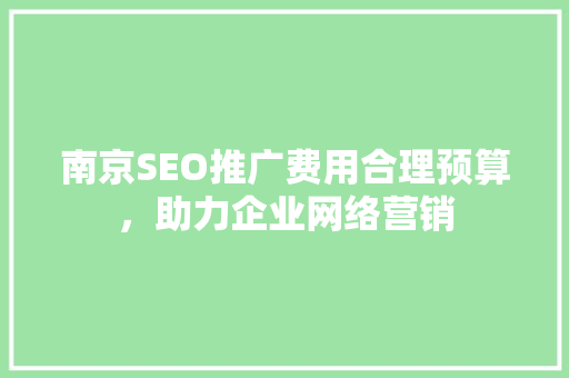 南京SEO推广费用合理预算，助力企业网络营销