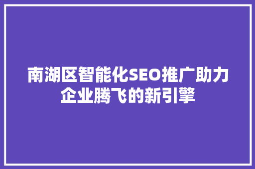 南湖区智能化SEO推广助力企业腾飞的新引擎