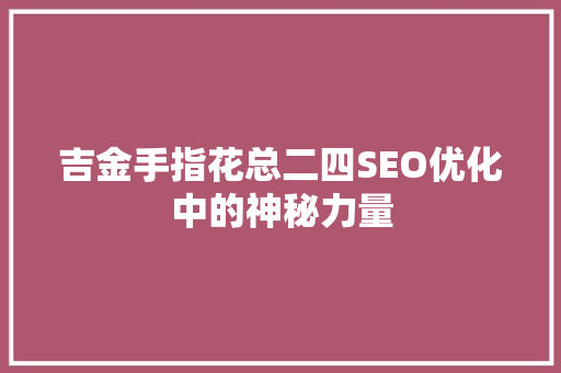 吉金手指花总二四SEO优化中的神秘力量
