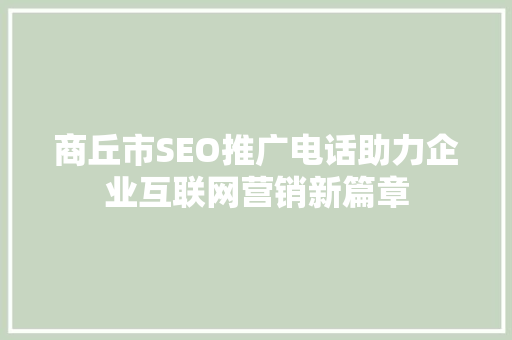 商丘市SEO推广电话助力企业互联网营销新篇章