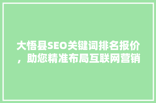 大悟县SEO关键词排名报价，助您精准布局互联网营销