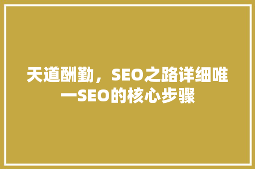 天道酬勤，SEO之路详细唯一SEO的核心步骤