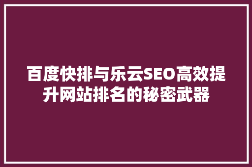 百度快排与乐云SEO高效提升网站排名的秘密武器