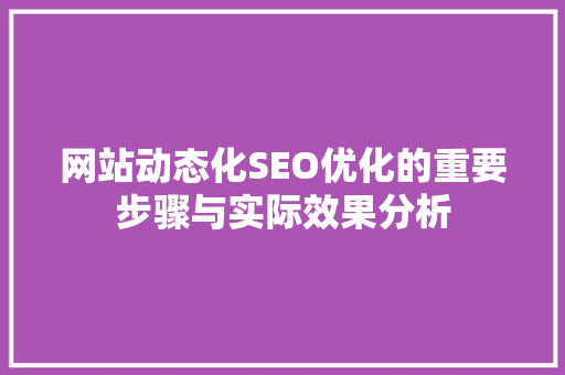网站动态化SEO优化的重要步骤与实际效果分析