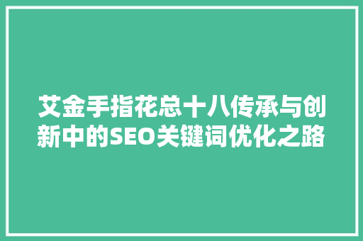 艾金手指花总十八传承与创新中的SEO关键词优化之路