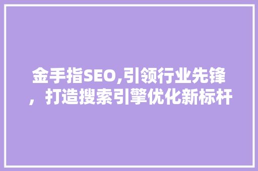 金手指SEO,引领行业先锋，打造搜索引擎优化新标杆