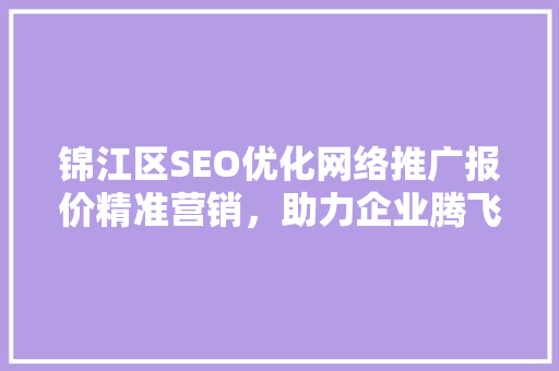 锦江区SEO优化网络推广报价精准营销，助力企业腾飞