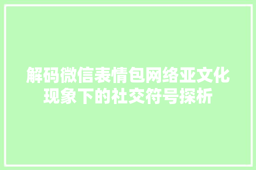 解码微信表情包网络亚文化现象下的社交符号探析