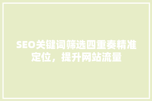 SEO关键词筛选四重奏精准定位，提升网站流量