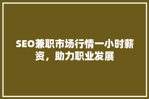 SEO兼职市场行情一小时薪资，助力职业发展