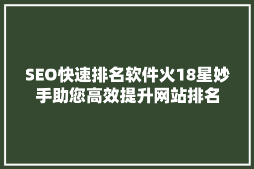 SEO快速排名软件火18星妙手助您高效提升网站排名