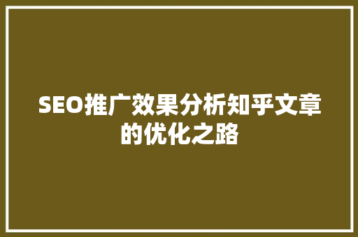 SEO推广效果分析知乎文章的优化之路