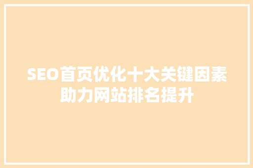 SEO首页优化十大关键因素助力网站排名提升