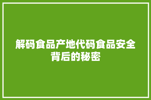 解码食品产地代码食品安全背后的秘密