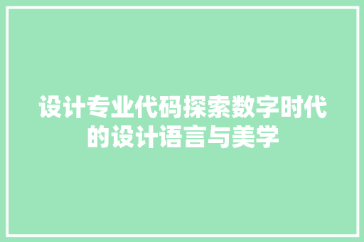 设计专业代码探索数字时代的设计语言与美学