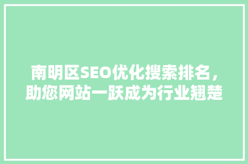 南明区SEO优化搜索排名，助您网站一跃成为行业翘楚