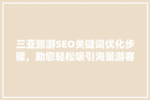 三亚旅游SEO关键词优化步骤，助您轻松吸引海量游客