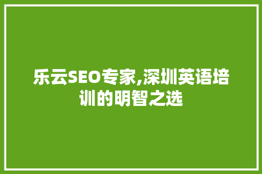 乐云SEO专家,深圳英语培训的明智之选