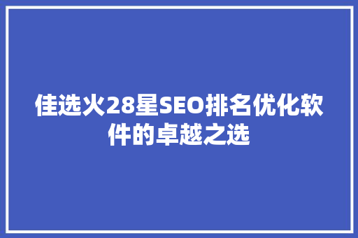 佳选火28星SEO排名优化软件的卓越之选