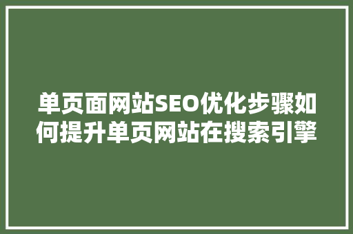 单页面网站SEO优化步骤如何提升单页网站在搜索引擎中的排名