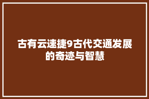 古有云速捷9古代交通发展的奇迹与智慧