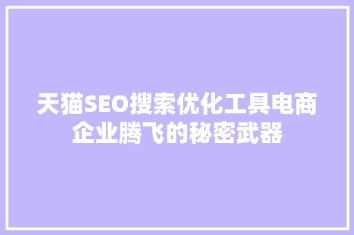 天猫SEO搜索优化工具电商企业腾飞的秘密武器
