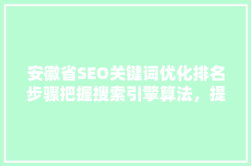 安徽省SEO关键词优化排名步骤把握搜索引擎算法，提升网站流量