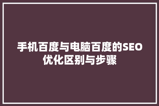 手机百度与电脑百度的SEO优化区别与步骤
