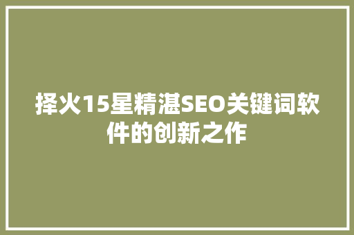 择火15星精湛SEO关键词软件的创新之作